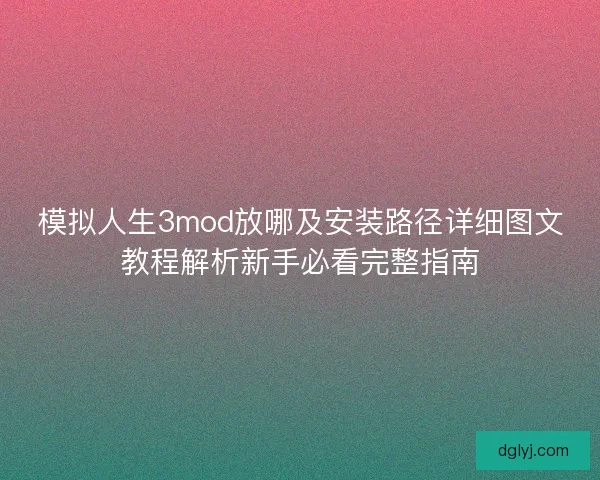 模拟人生3mod放哪及安装路径详细图文教程解析新手必看完整指南